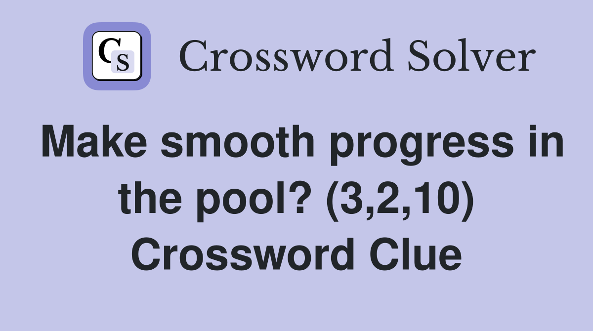 Make smooth progress in the pool? (3,2,10) Crossword Clue