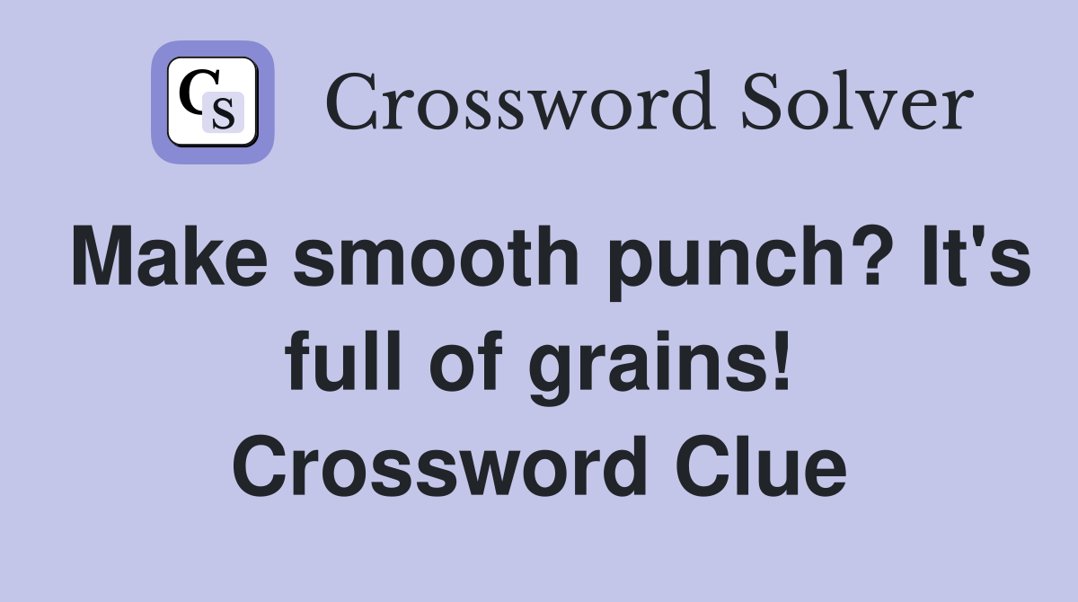 Make smooth punch? It's full of grains! Crossword Clue