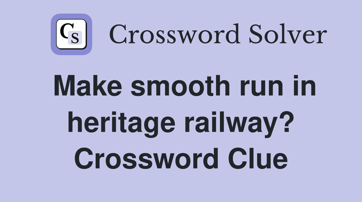 Make smooth run in heritage railway? Crossword Clue