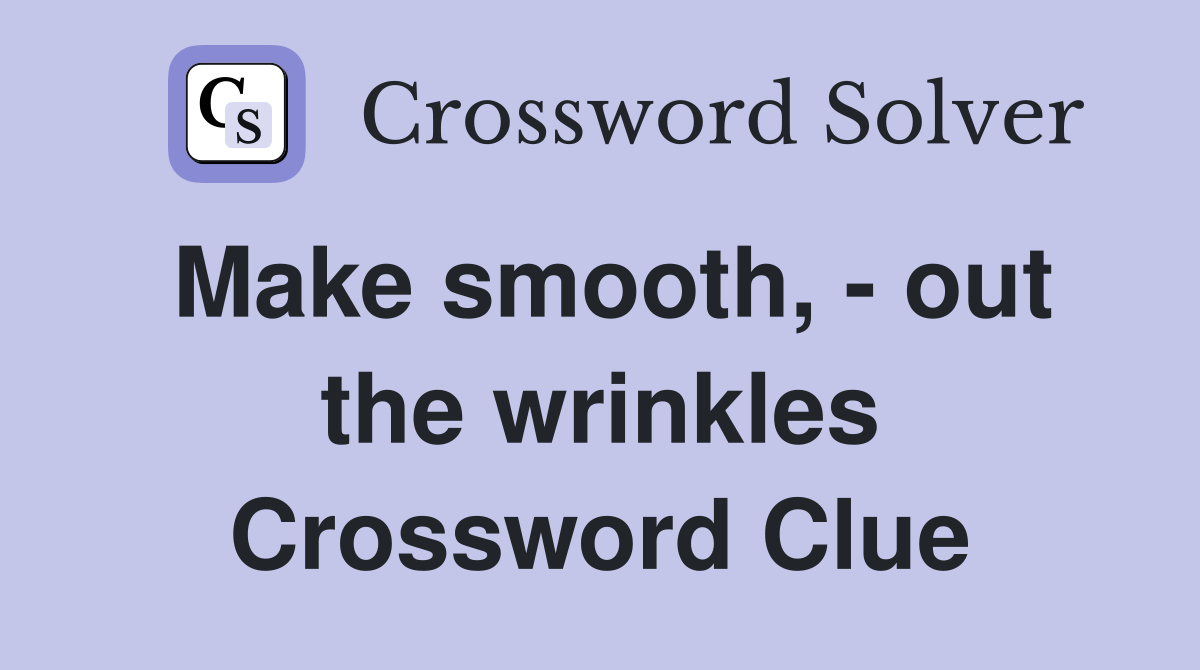 Make smooth, - out the wrinkles Crossword Clue