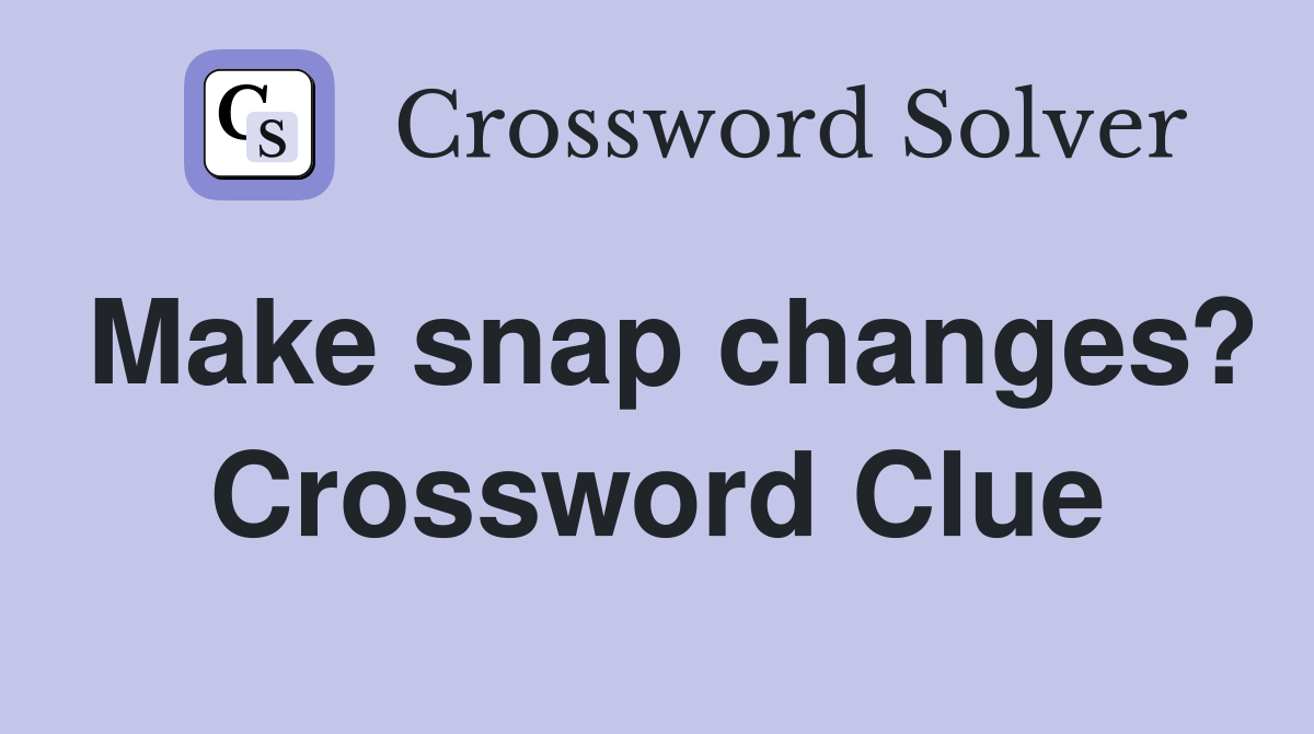 Make snap changes? Crossword Clue