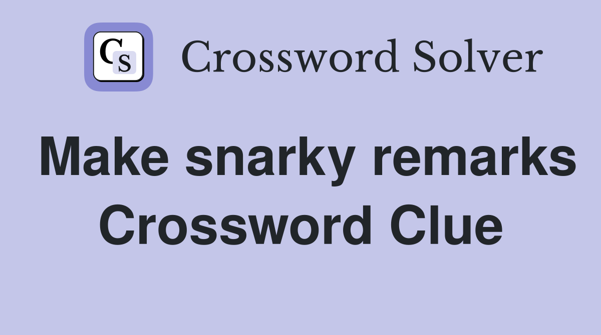 Make snarky remarks Crossword Clue