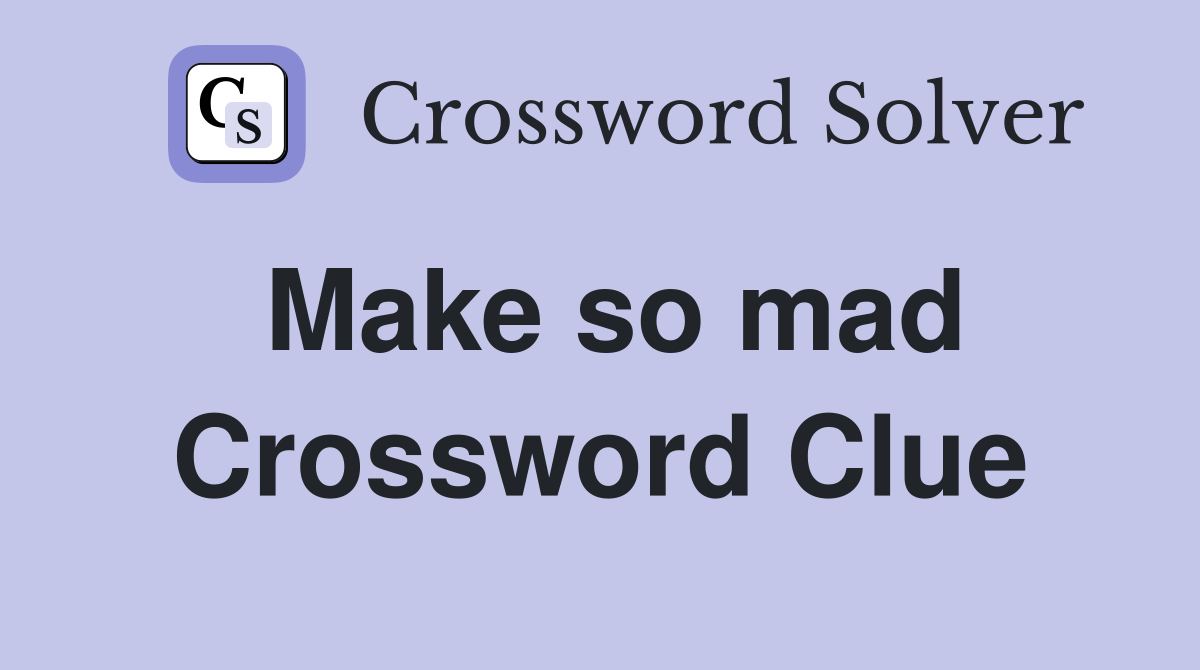 Make so mad Crossword Clue