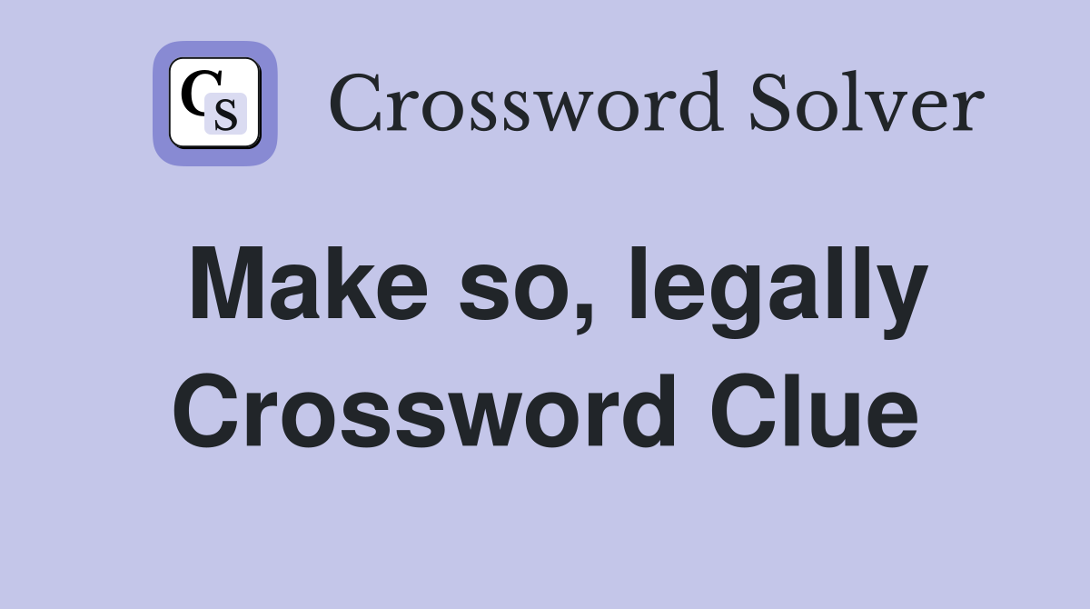 Make so, legally Crossword Clue