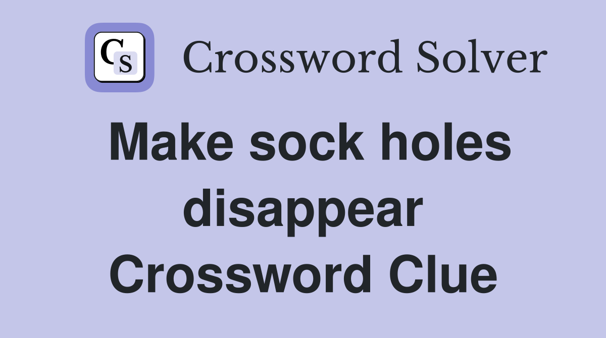Make sock holes disappear Crossword Clue