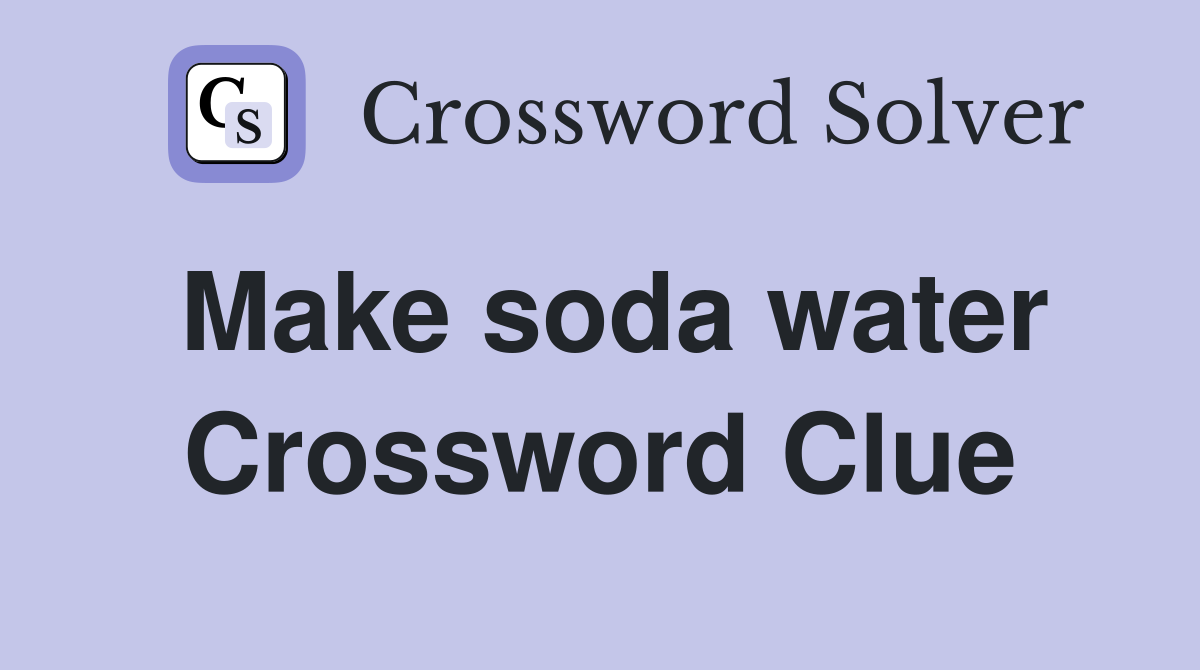 Make soda water Crossword Clue