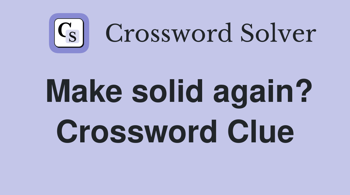 Make solid again? Crossword Clue