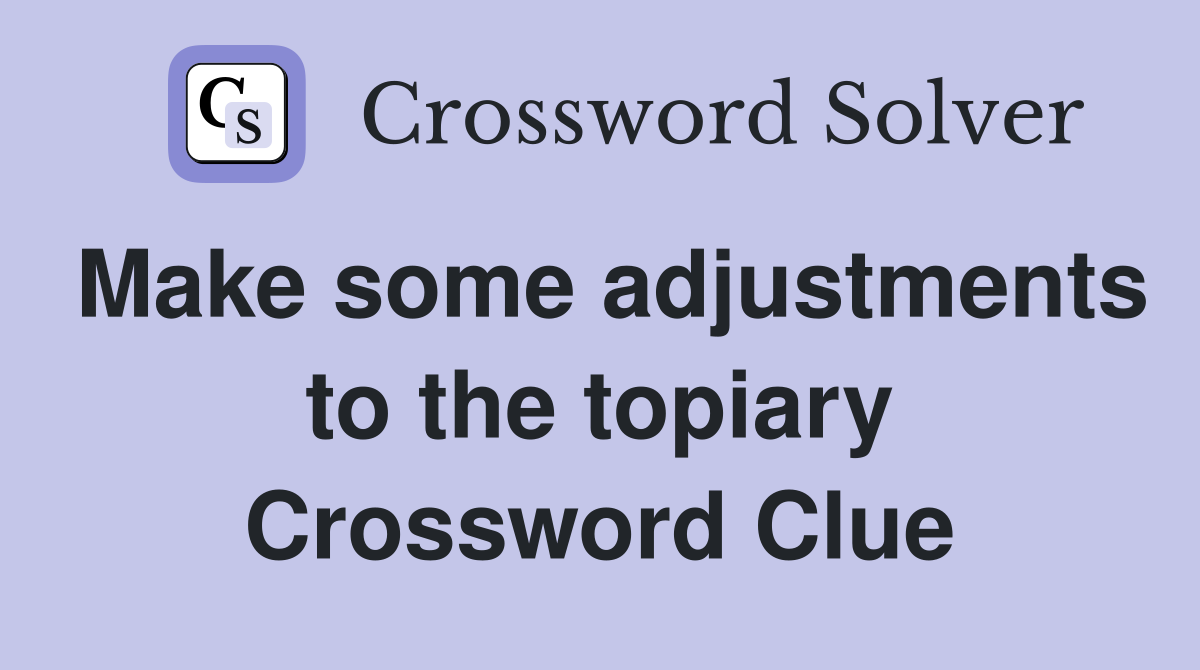 Make some adjustments to the topiary Crossword Clue