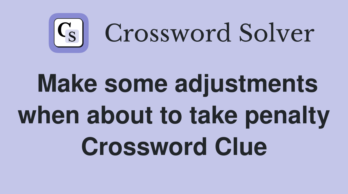 Make some adjustments when about to take penalty Crossword Clue