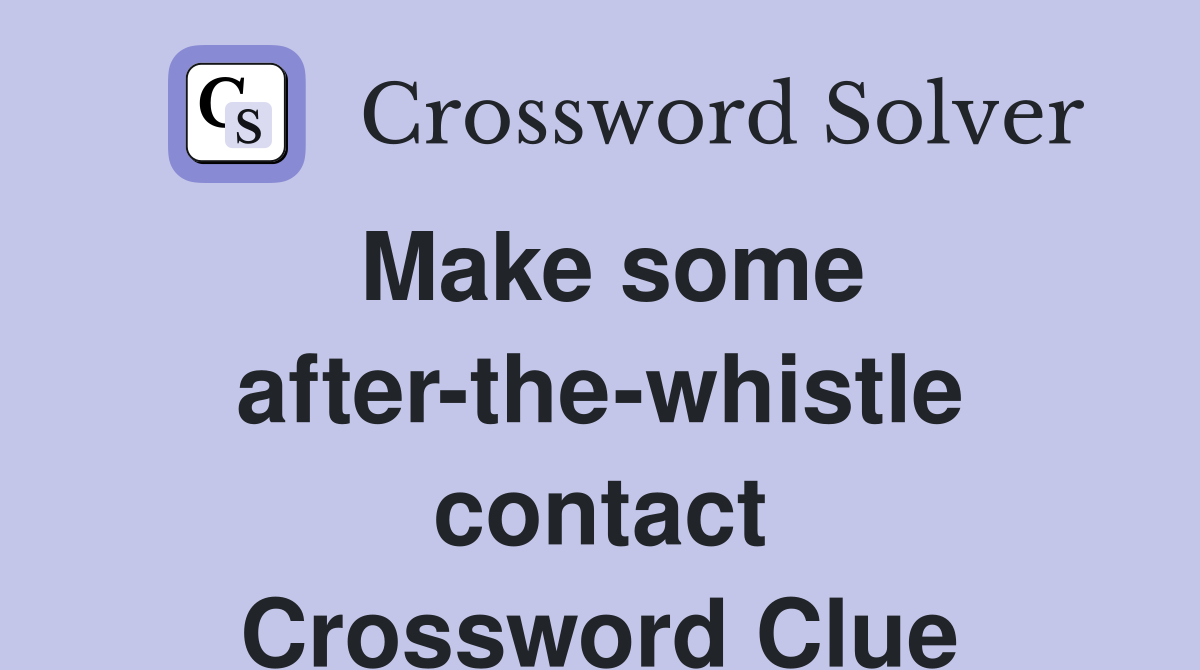 Make some after-the-whistle contact Crossword Clue