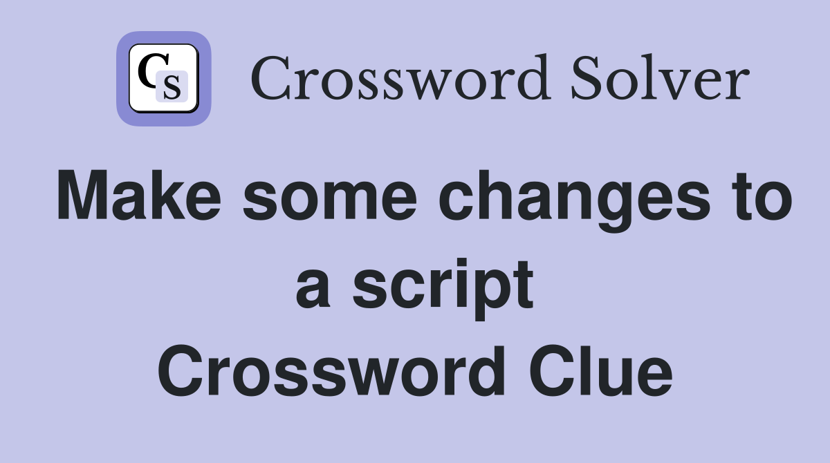 Make some changes to a script Crossword Clue
