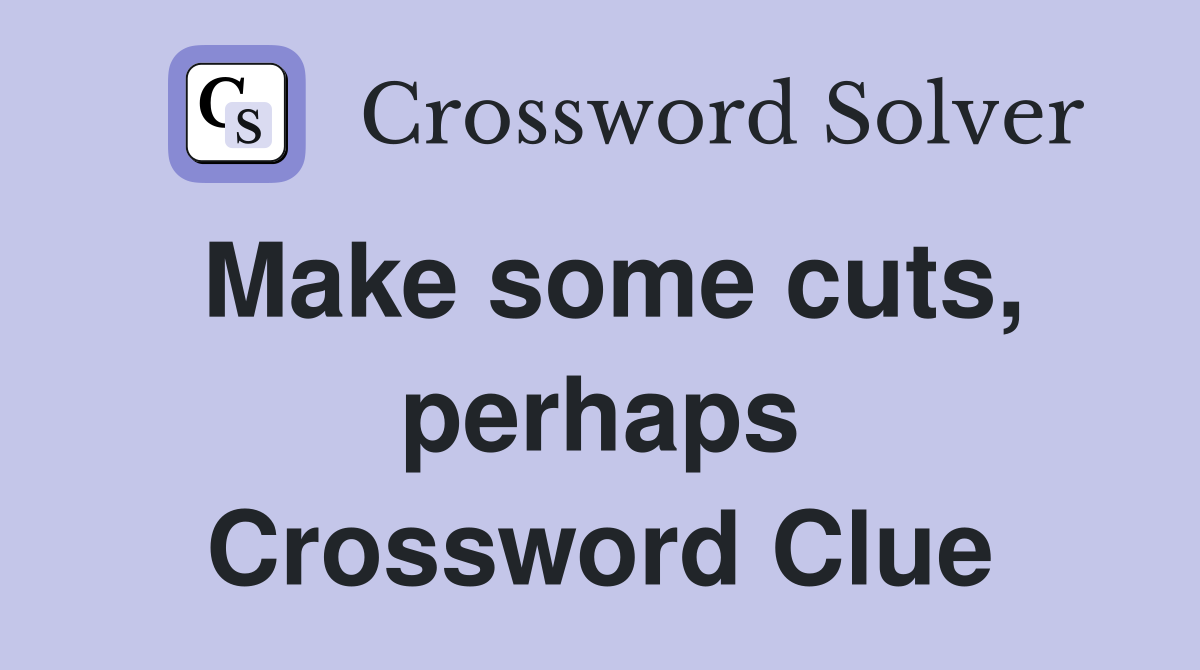 Make some cuts, perhaps Crossword Clue