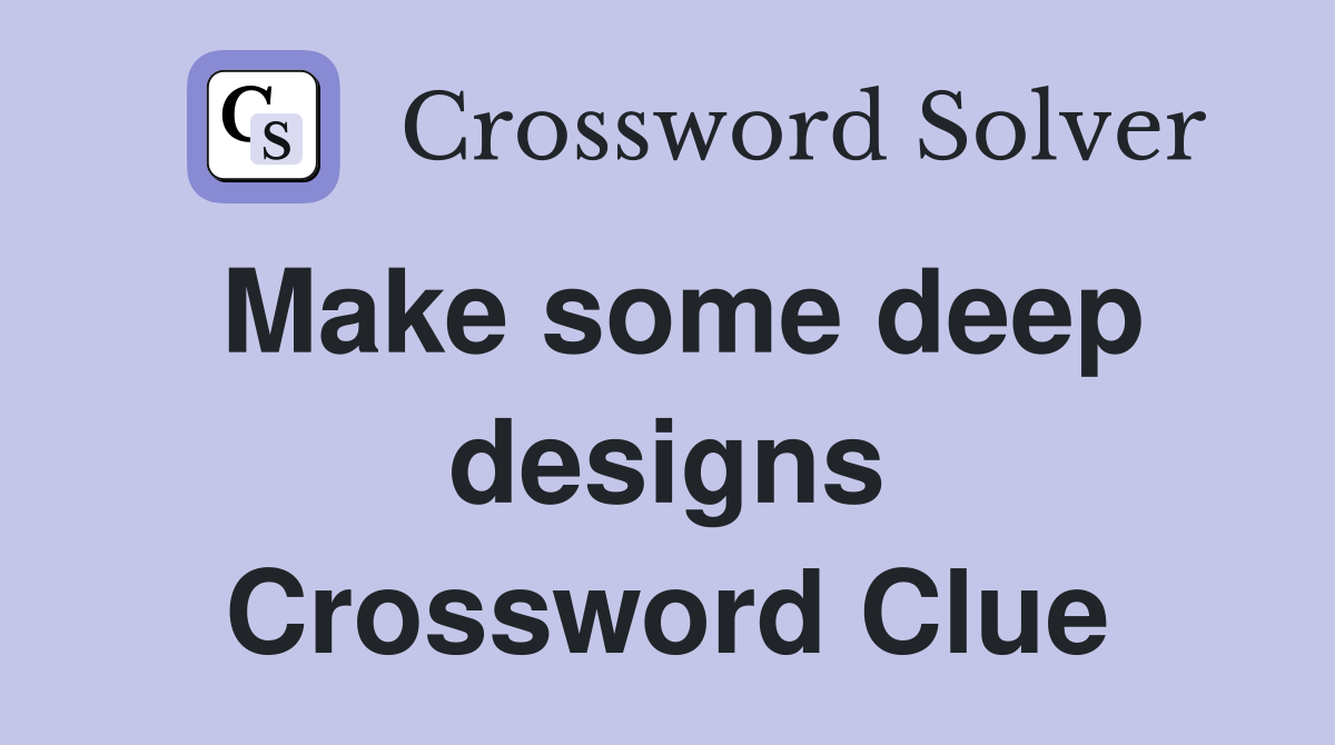 Make some deep designs Crossword Clue