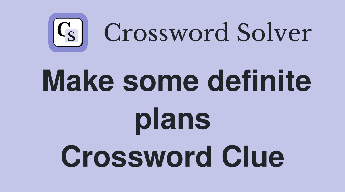 Make some definite plans Crossword Clue