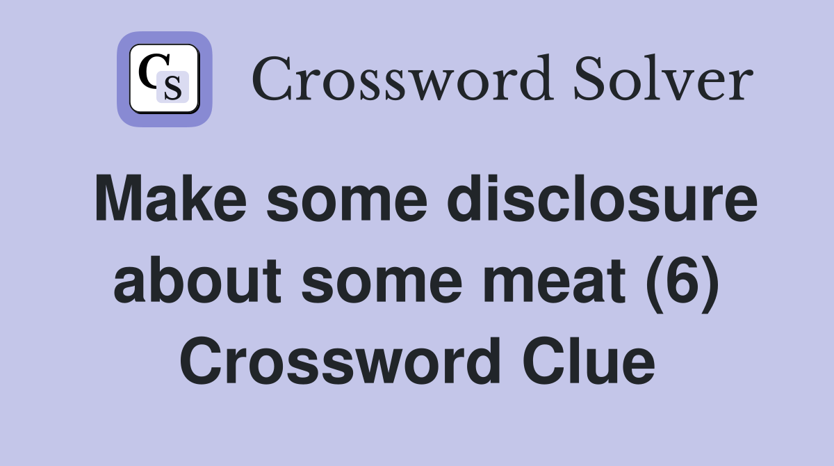 Make some disclosure about some meat (6) Crossword Clue