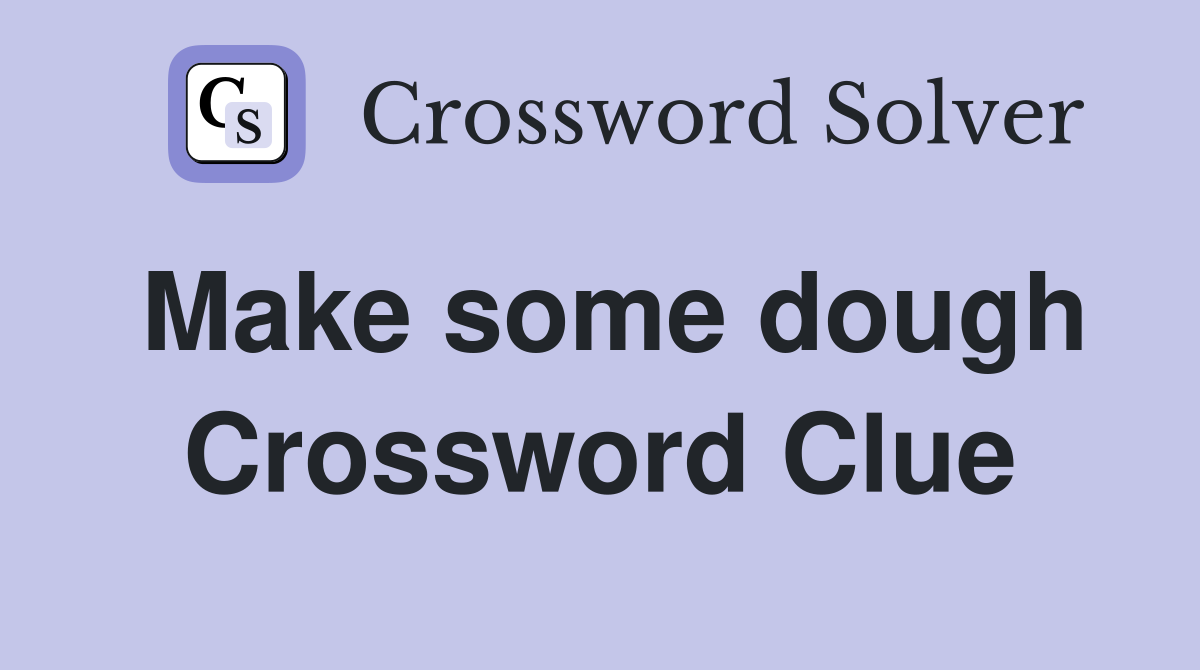 Make some dough Crossword Clue