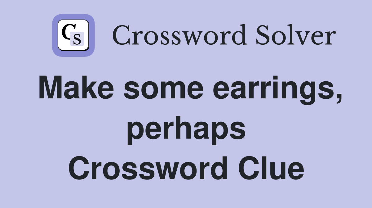 Make some earrings, perhaps Crossword Clue