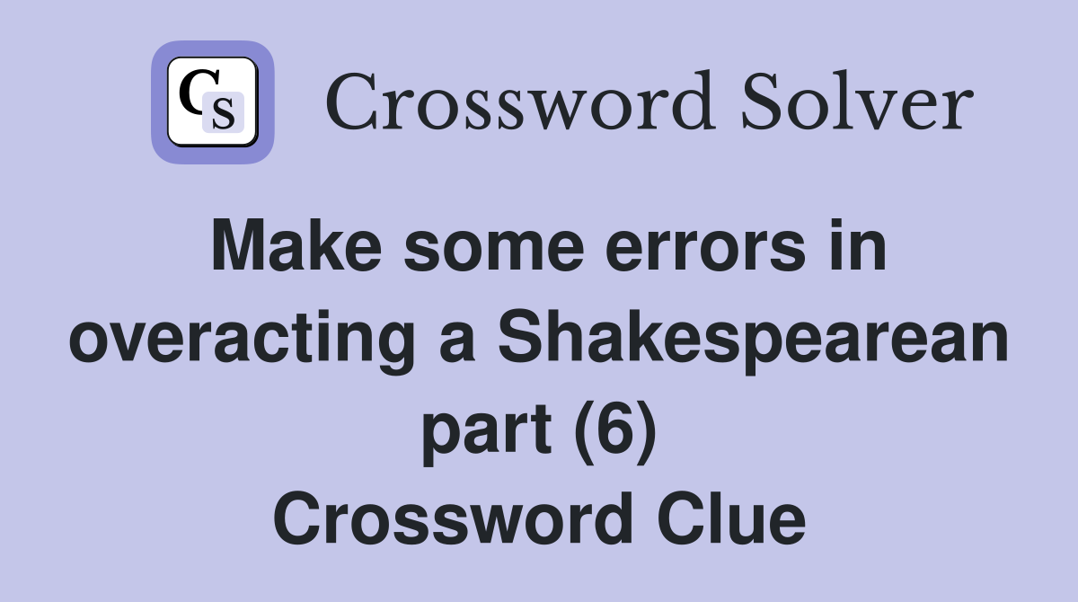 Make some errors in overacting a Shakespearean part (6) Crossword Clue