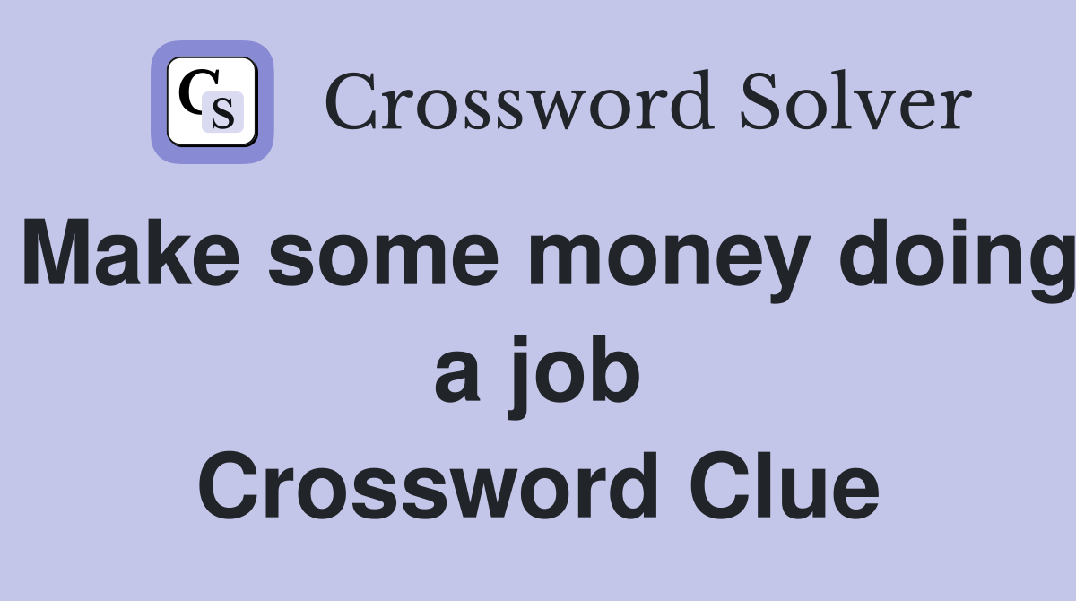 Make some money doing a job Crossword Clue
