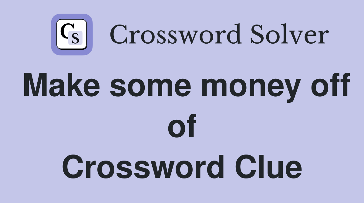Make some money off of Crossword Clue