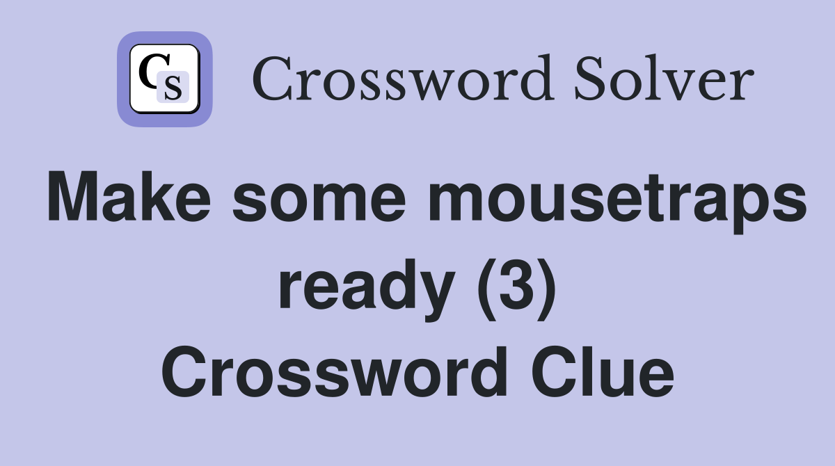Make some mousetraps ready (3) Crossword Clue