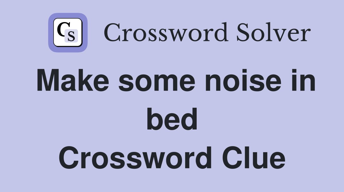 Make some noise in bed Crossword Clue
