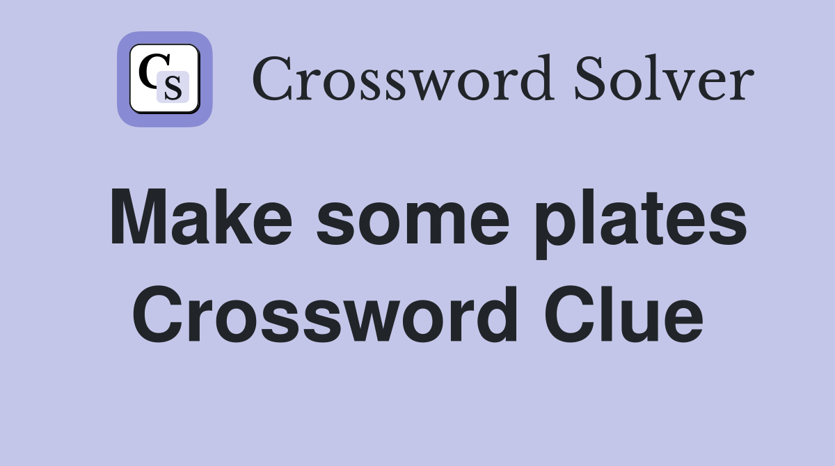 Make some plates Crossword Clue