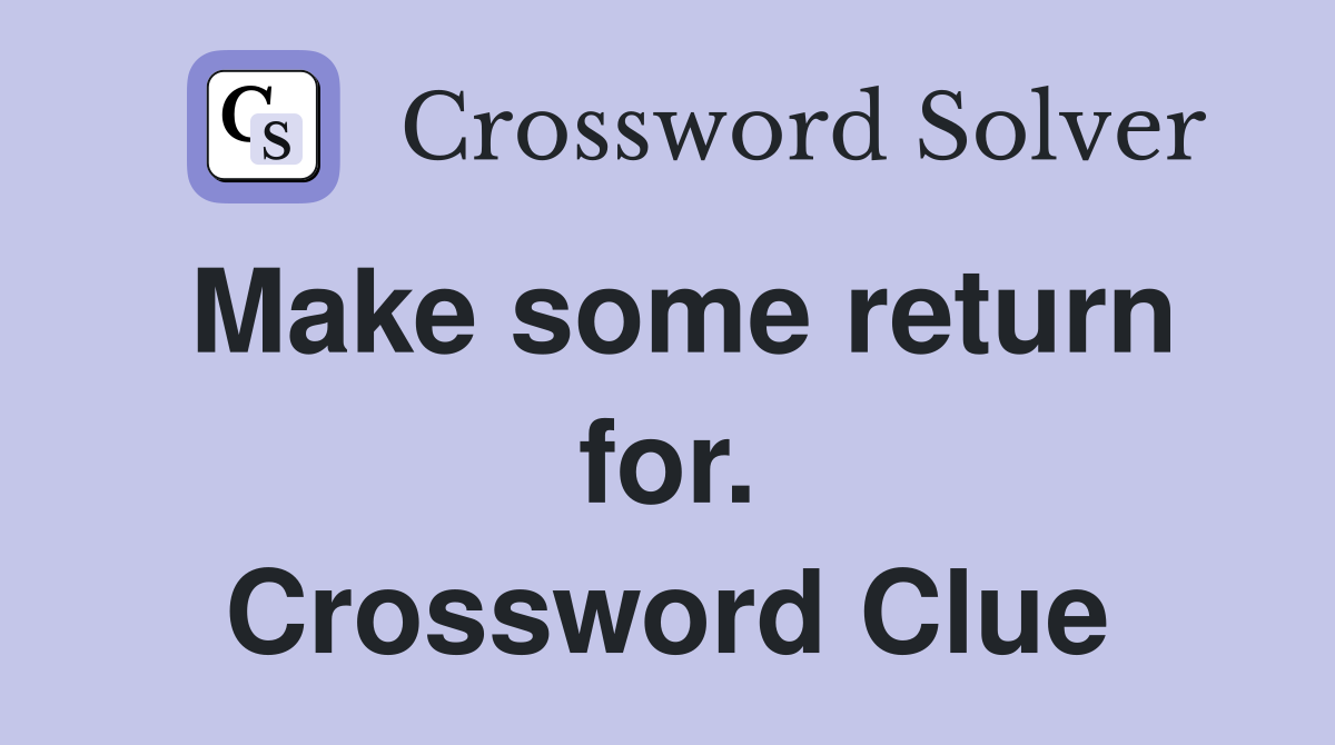 Make some return for. Crossword Clue