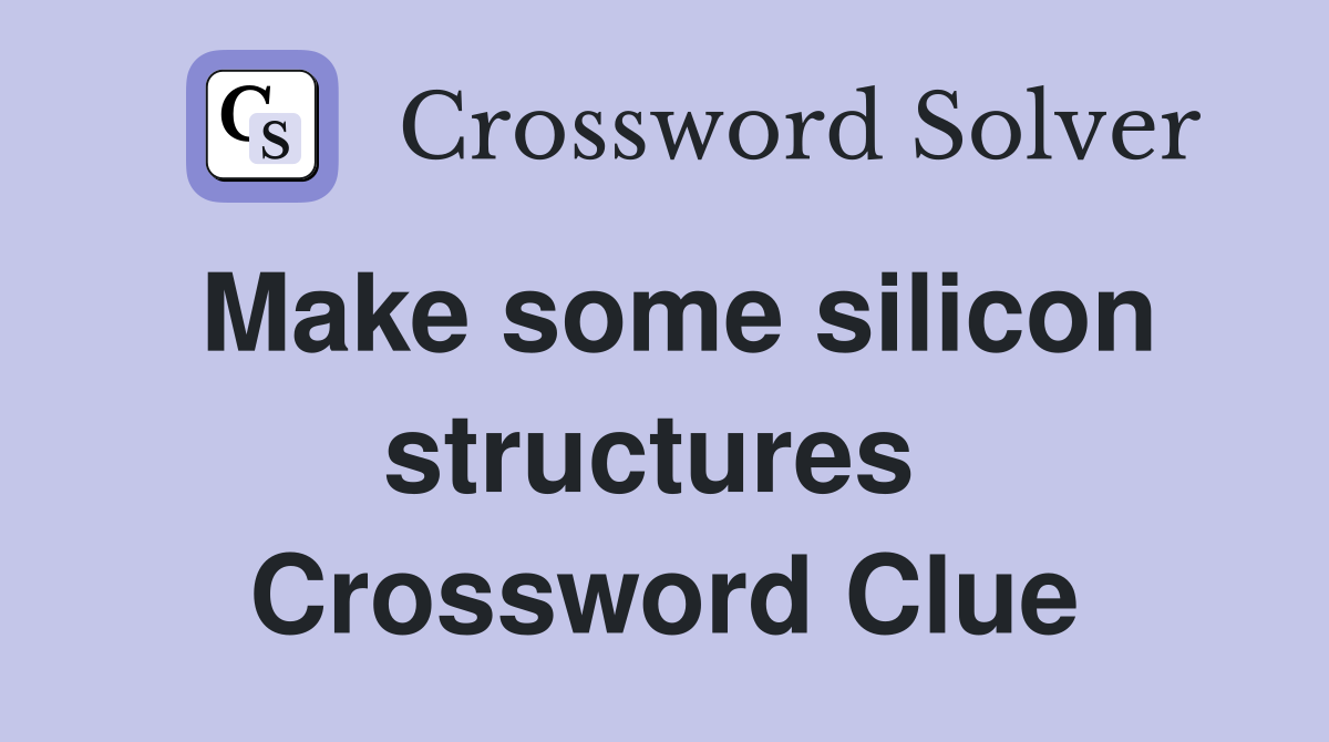 Make some silicon structures  Crossword Clue