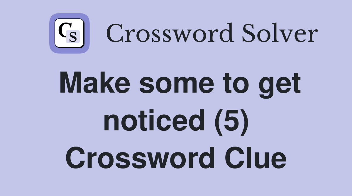 Make some to get noticed (5) Crossword Clue