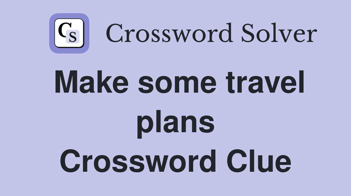 Make some travel plans Crossword Clue