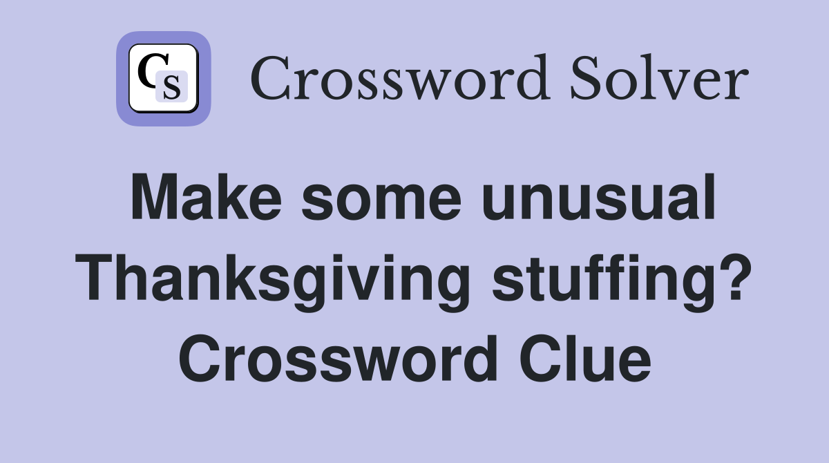 Make some unusual Thanksgiving stuffing? Crossword Clue