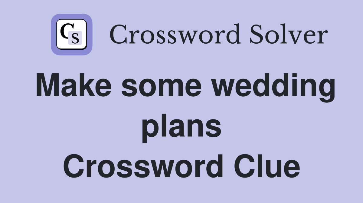 Make some wedding plans Crossword Clue