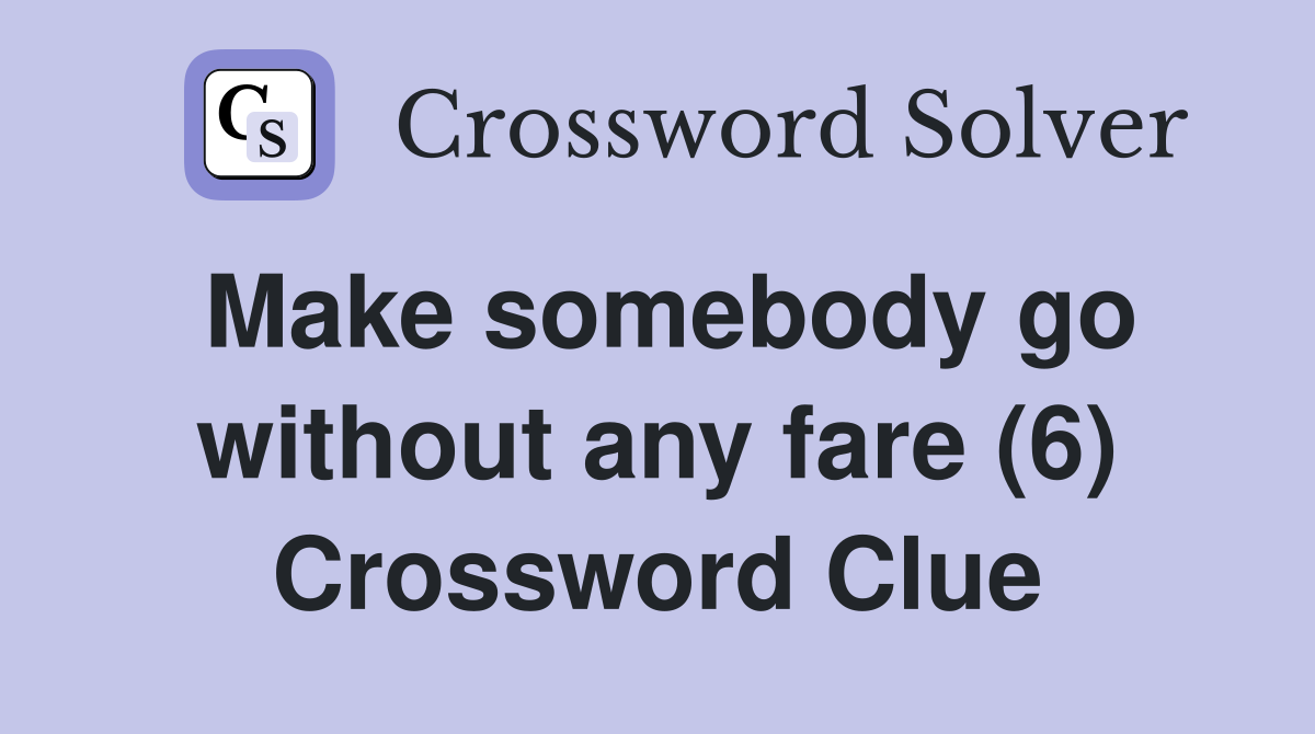 Make somebody go without any fare (6) Crossword Clue