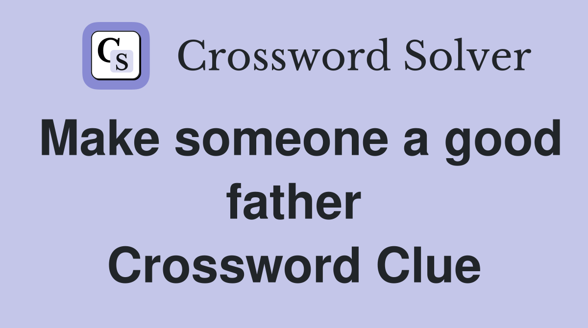 Make someone a good father Crossword Clue