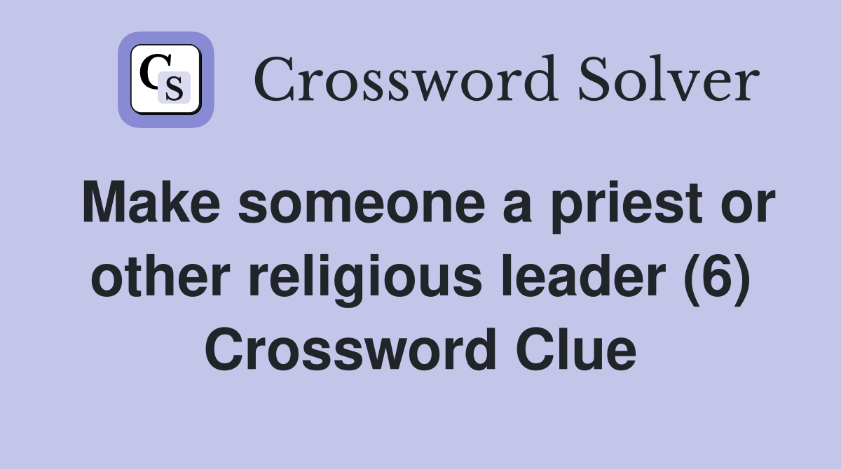 Make someone a priest or other religious leader (6) Crossword Clue