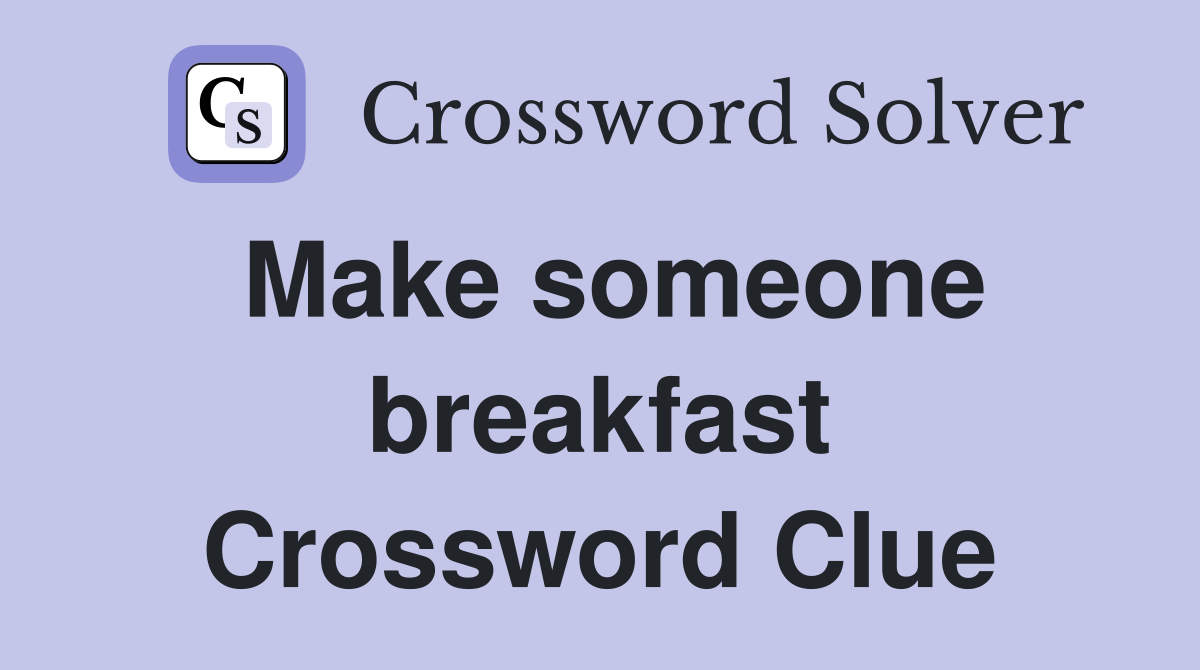 Make someone breakfast Crossword Clue