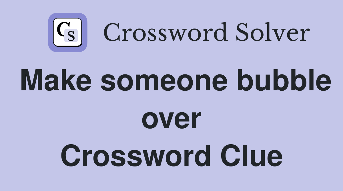 Make someone bubble over Crossword Clue