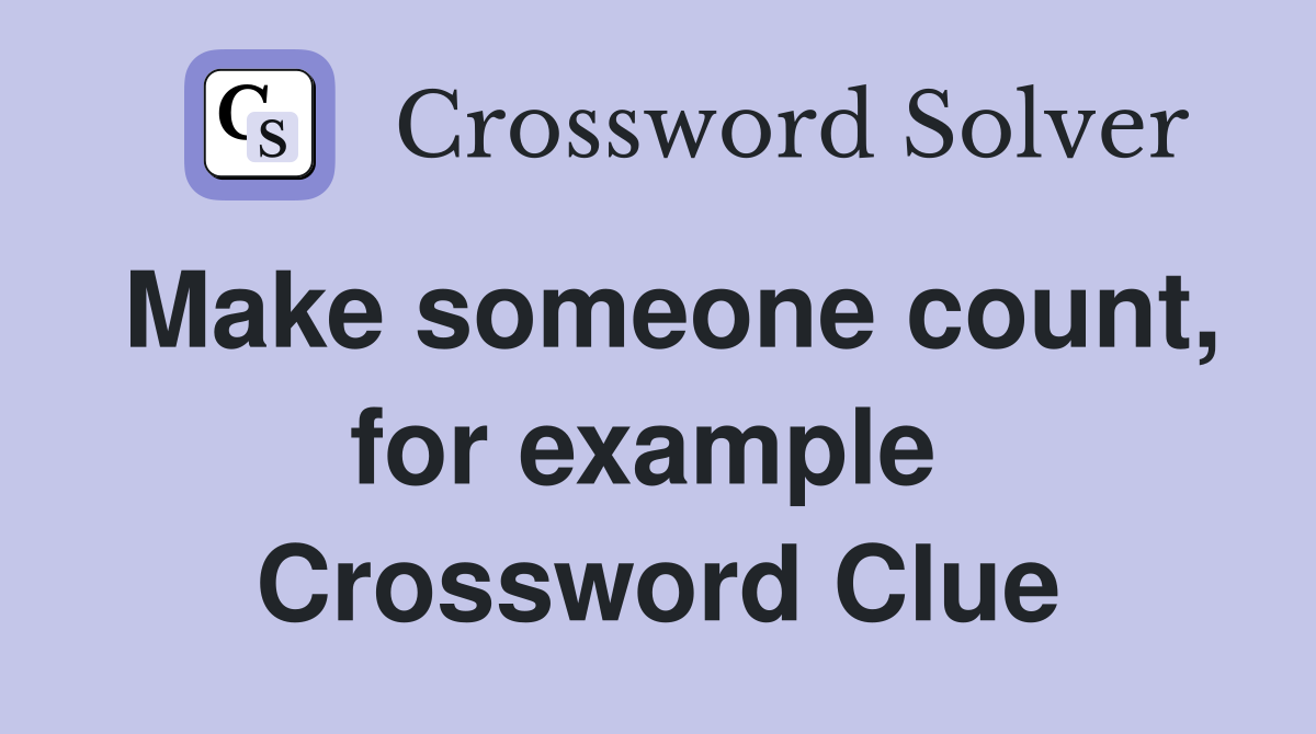 Make someone count, for example  Crossword Clue