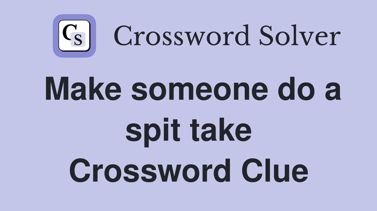 Make someone do a spit take Crossword Clue