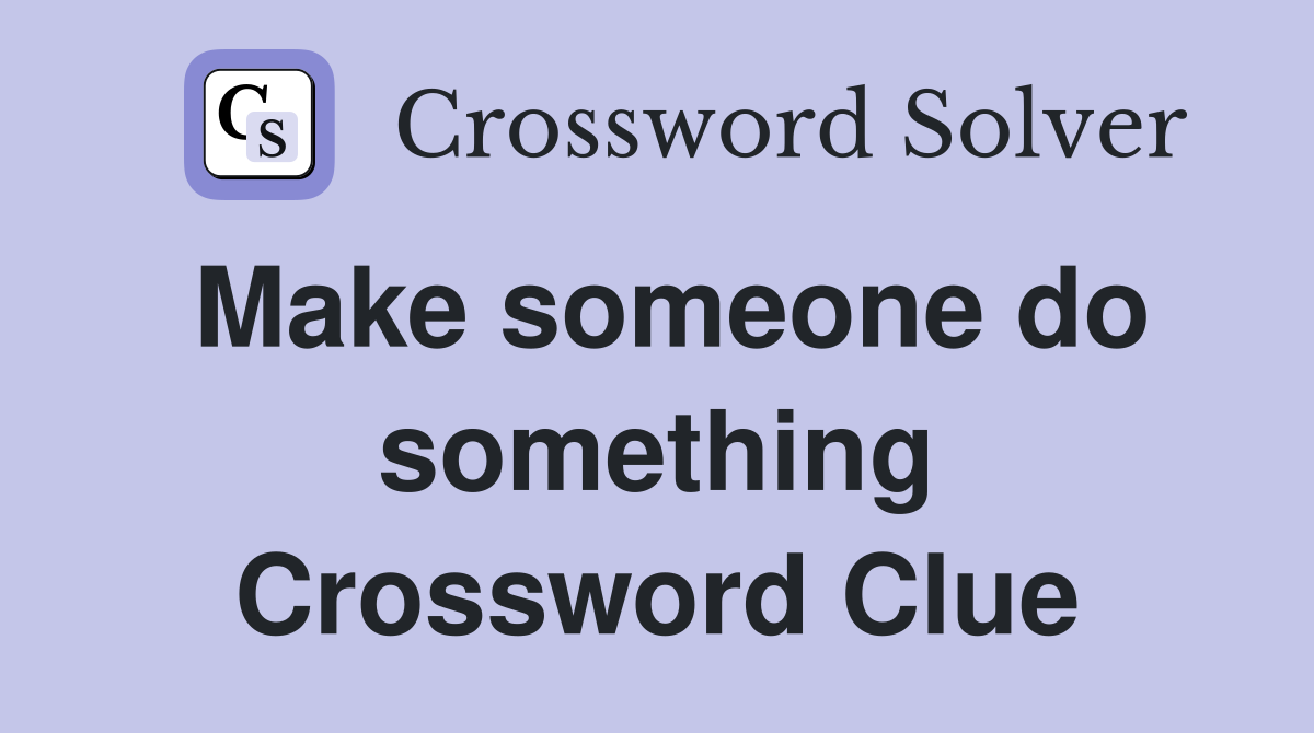 Make someone do something Crossword Clue