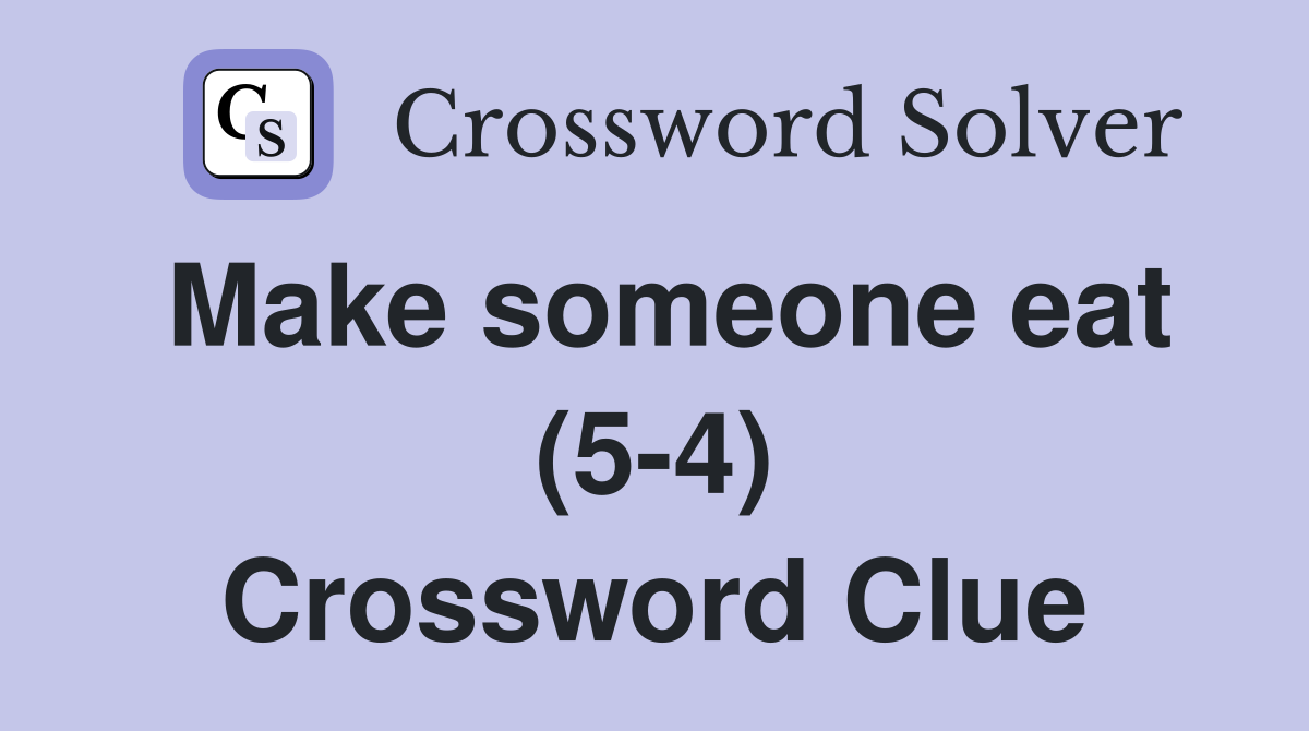 Make someone eat (5-4) Crossword Clue