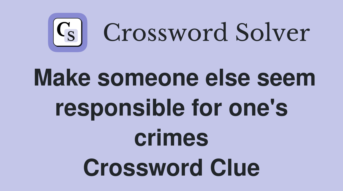 Make someone else seem responsible for one's crimes Crossword Clue