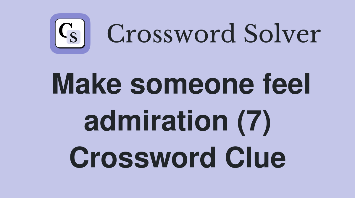 Make someone feel admiration (7) Crossword Clue