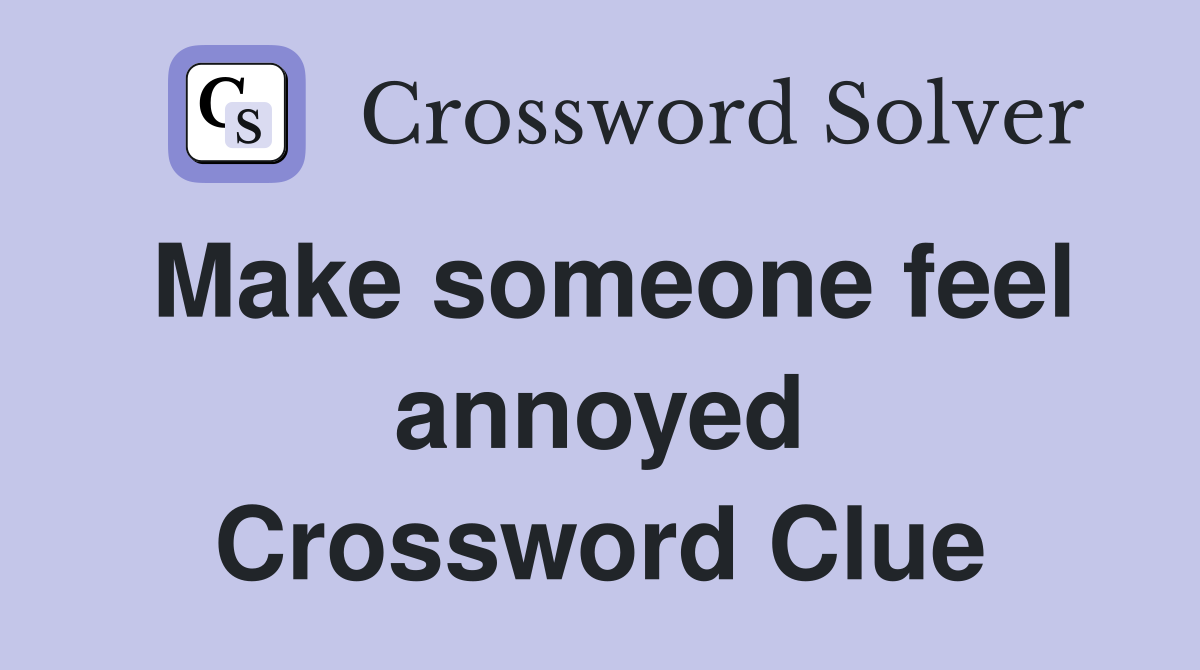 Make someone feel annoyed Crossword Clue