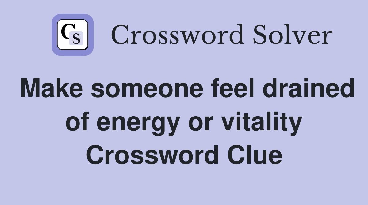 Make someone feel drained of energy or vitality Crossword Clue
