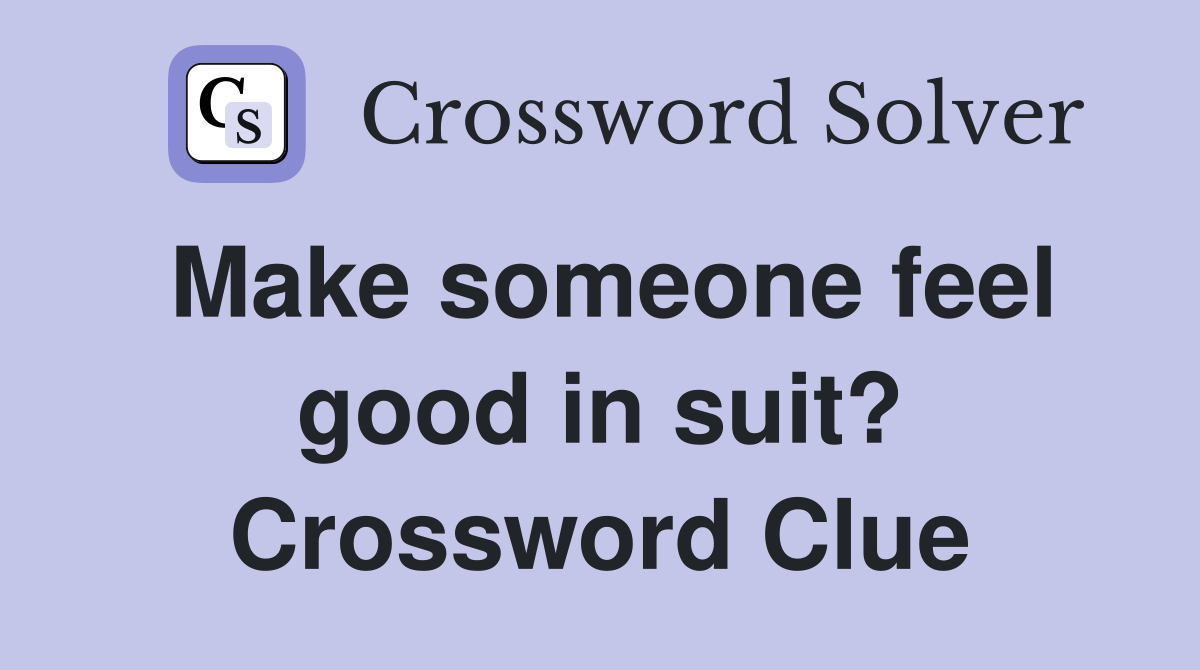 Make someone feel good in suit? Crossword Clue