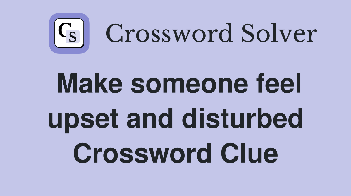 Make someone feel upset and disturbed Crossword Clue