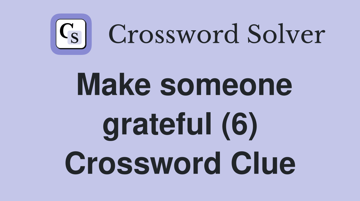 Make someone grateful (6) Crossword Clue
