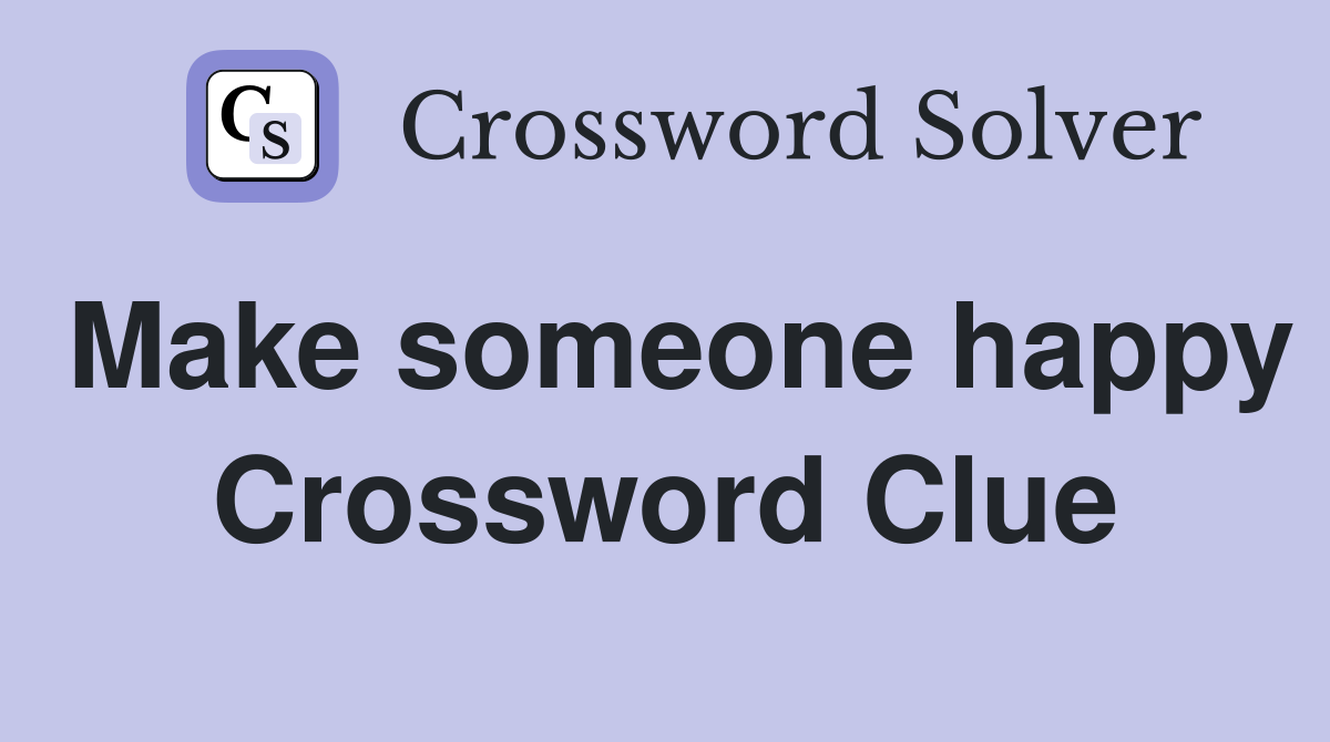 Make someone happy Crossword Clue